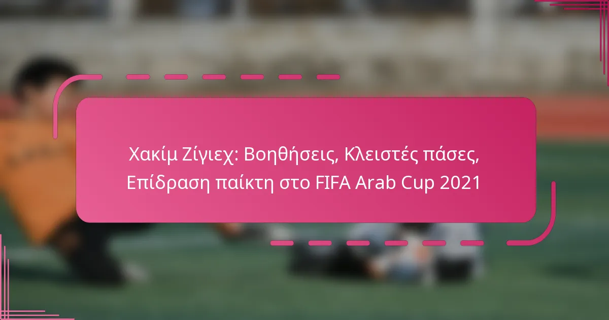 Χακίμ Ζίγιεχ: Βοηθήσεις, Κλειστές πάσες, Επίδραση παίκτη στο FIFA Arab Cup 2021