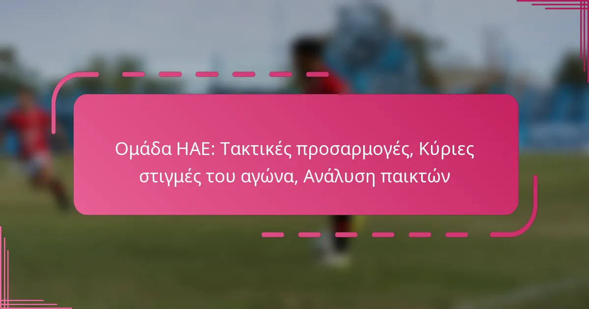 Ομάδα ΗΑΕ: Τακτικές προσαρμογές, Κύριες στιγμές του αγώνα, Ανάλυση παικτών