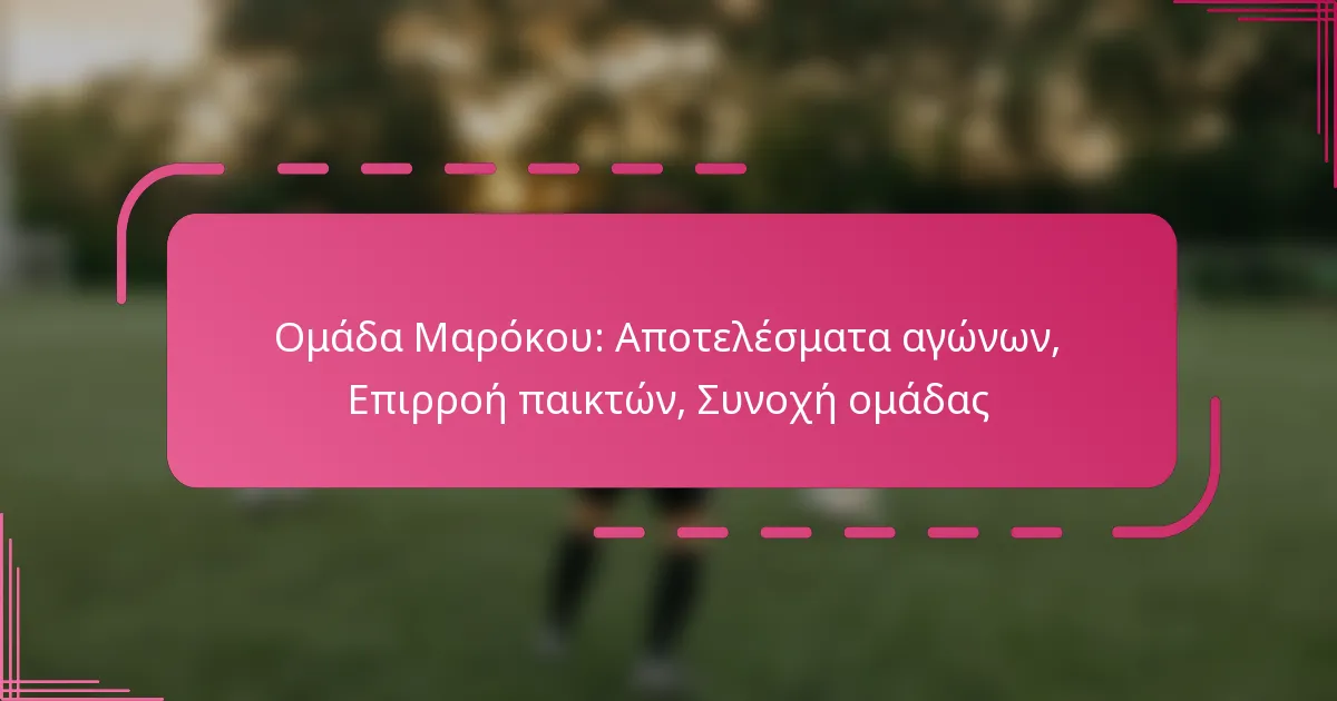 Ομάδα Μαρόκου: Αποτελέσματα αγώνων, Επιρροή παικτών, Συνοχή ομάδας