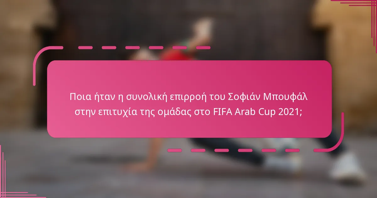 Ποια ήταν η συνολική επιρροή του Σοφιάν Μπουφάλ στην επιτυχία της ομάδας στο FIFA Arab Cup 2021;