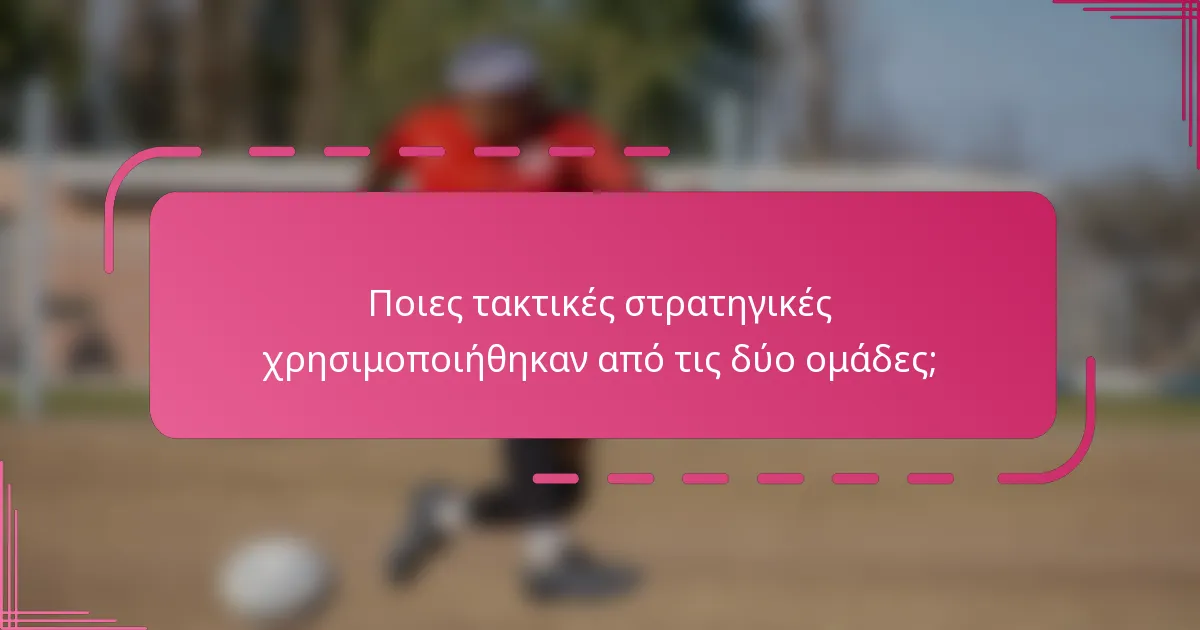 Ποιες τακτικές στρατηγικές χρησιμοποιήθηκαν από τις δύο ομάδες;