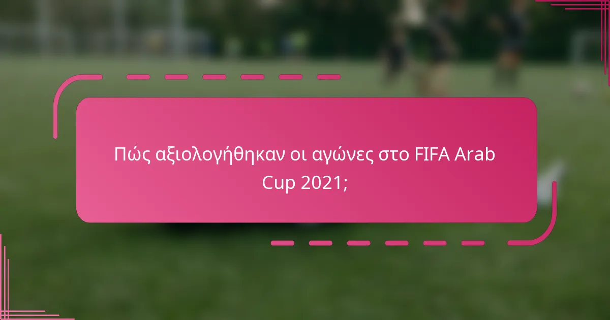 Πώς αξιολογήθηκαν οι αγώνες στο FIFA Arab Cup 2021;