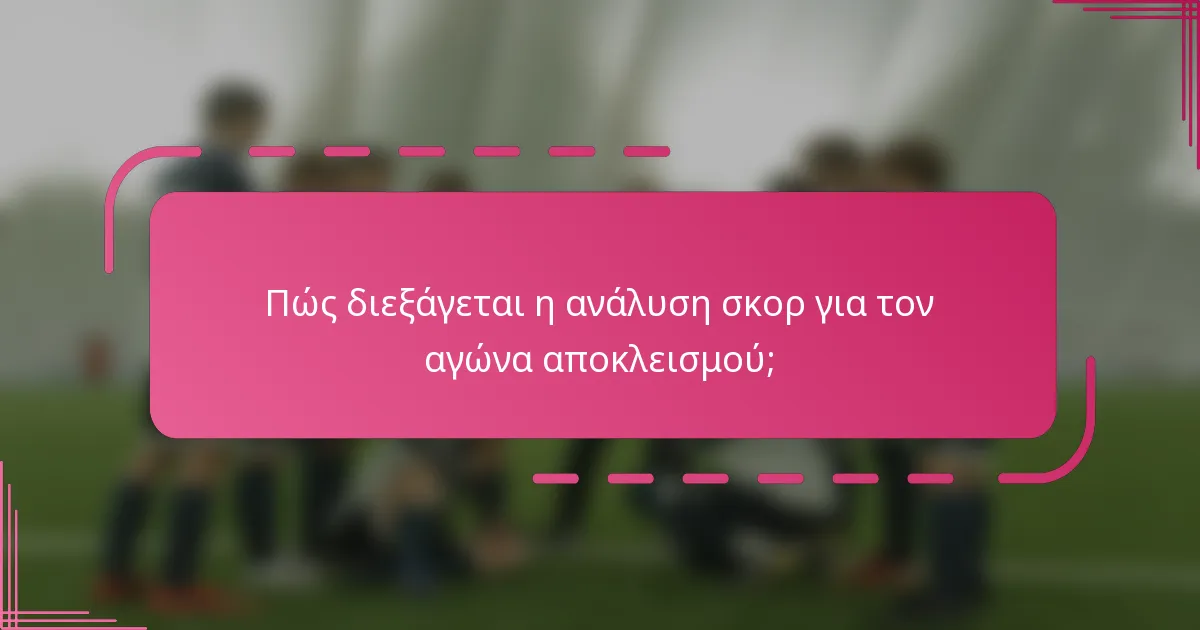 Πώς διεξάγεται η ανάλυση σκορ για τον αγώνα αποκλεισμού;