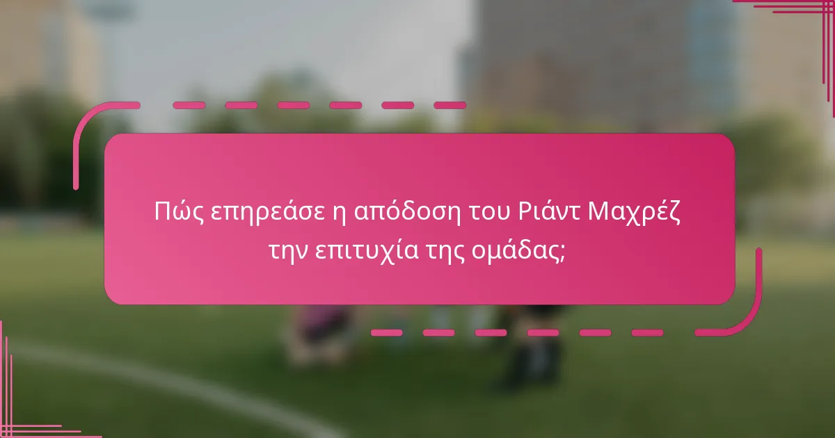 Πώς επηρεάσε η απόδοση του Ριάντ Μαχρέζ την επιτυχία της ομάδας;