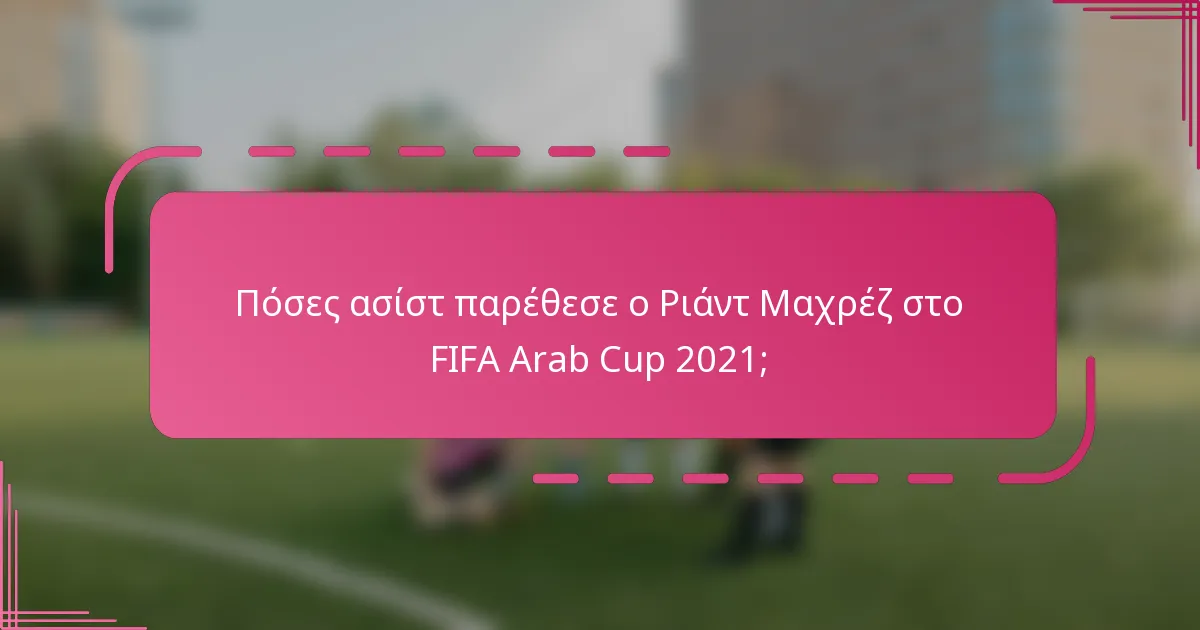 Πόσες ασίστ παρέθεσε ο Ριάντ Μαχρέζ στο FIFA Arab Cup 2021;